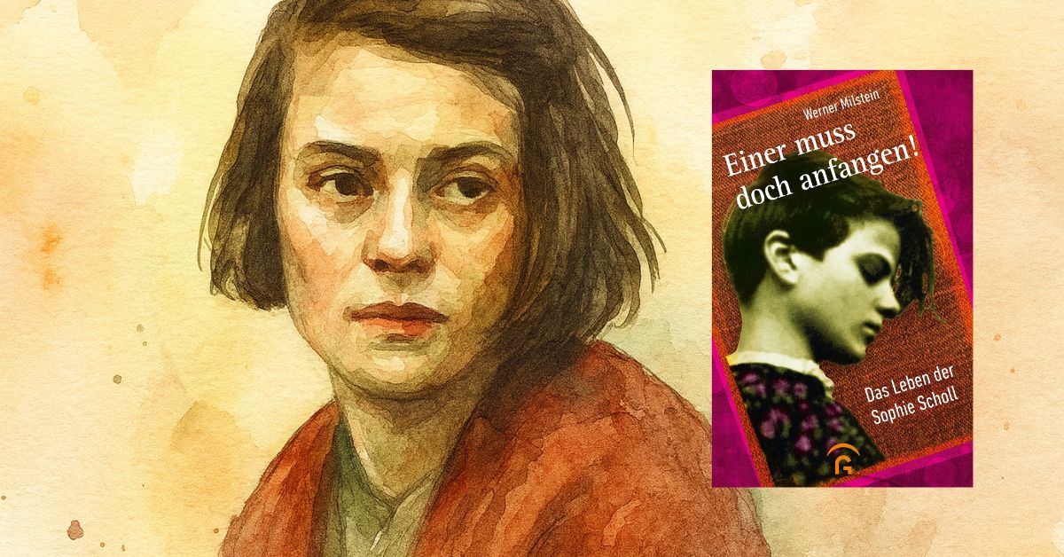 Einer muss doch anfangen! – Das Leben der Sophie Scholl