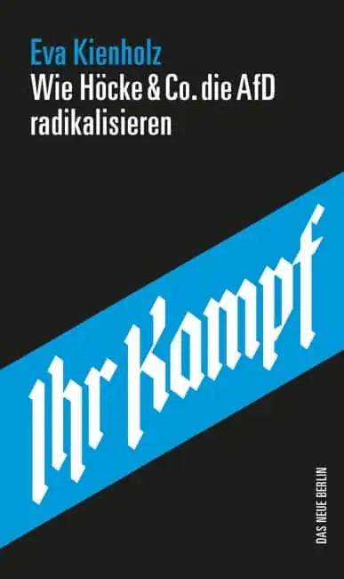 [Rezension] Ihr Kampf – Wie Höcke & Co. die AfD radikalisieren – Eva Kienholz