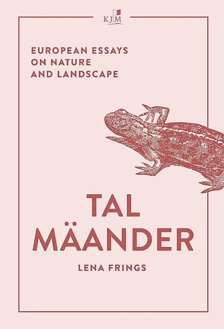 [Rezension] Talmäander – European Essays on Nature and Landscape – Lena Frings